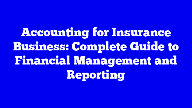 Accounting for Insurance Business: Complete Guide to Financial Management and Reporting