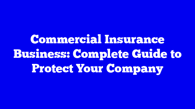 Commercial Insurance Business: Complete Guide to Protect Your Company