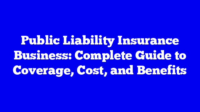 Public Liability Insurance Business: Complete Guide to Coverage, Cost, and Benefits