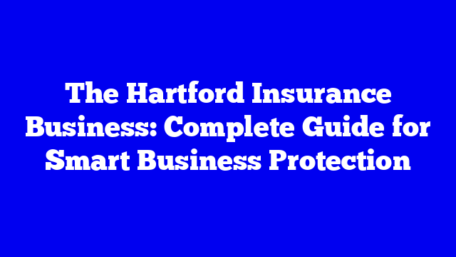 The Hartford Insurance Business: Complete Guide for Smart Business Protection