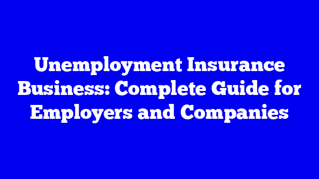 Unemployment Insurance Business: Complete Guide for Employers and Companies